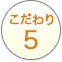 こだわり5